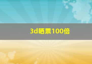 3d晒票100倍