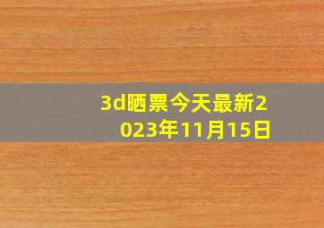 3d晒票今天最新2023年11月15日