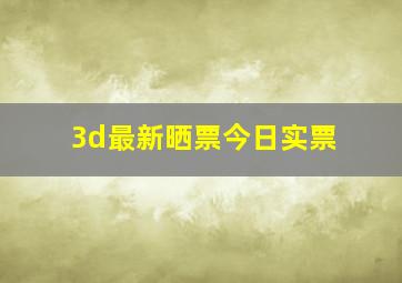 3d最新晒票今日实票