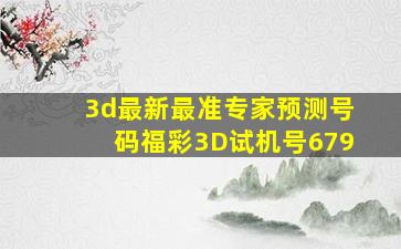 3d最新最准专家预测号码福彩3D试机号679