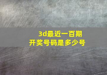 3d最近一百期开奖号码是多少号