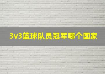 3v3篮球队员冠军哪个国家