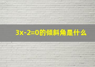 3x-2=0的倾斜角是什么