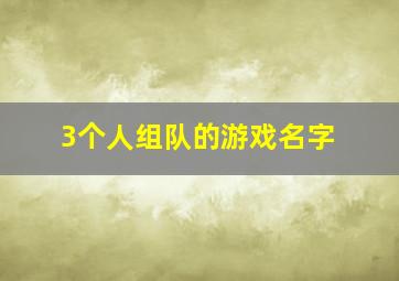 3个人组队的游戏名字