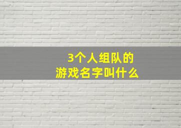 3个人组队的游戏名字叫什么