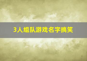 3人组队游戏名字搞笑