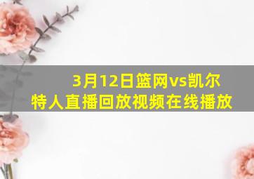 3月12日篮网vs凯尔特人直播回放视频在线播放