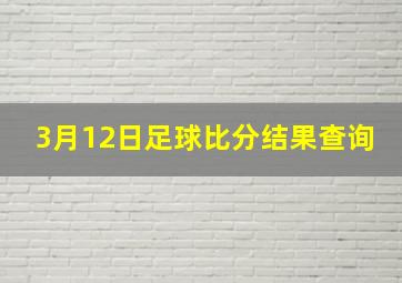 3月12日足球比分结果查询