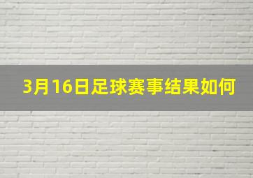 3月16日足球赛事结果如何