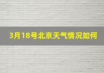 3月18号北京天气情况如何