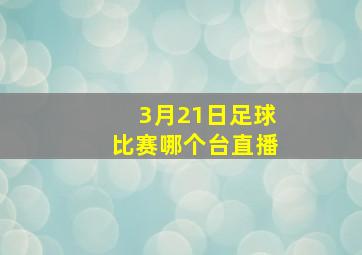 3月21日足球比赛哪个台直播