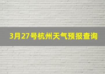 3月27号杭州天气预报查询