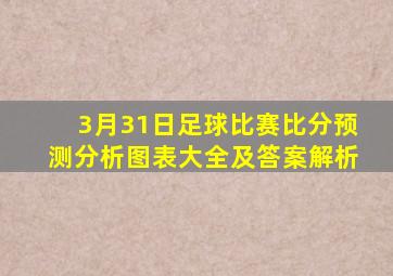 3月31日足球比赛比分预测分析图表大全及答案解析