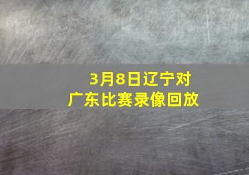 3月8日辽宁对广东比赛录像回放