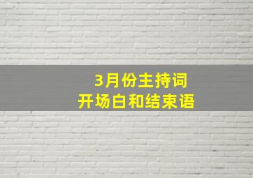 3月份主持词开场白和结束语