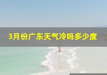 3月份广东天气冷吗多少度