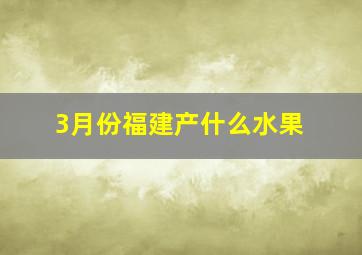 3月份福建产什么水果