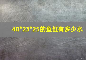 40*23*25的鱼缸有多少水