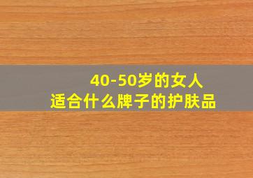 40-50岁的女人适合什么牌子的护肤品