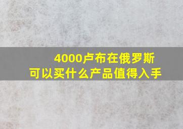 4000卢布在俄罗斯可以买什么产品值得入手