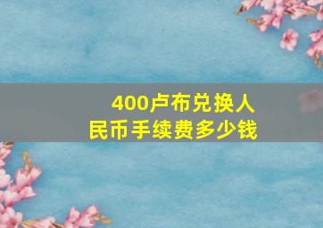 400卢布兑换人民币手续费多少钱