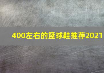 400左右的篮球鞋推荐2021