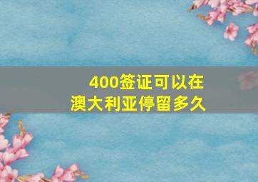 400签证可以在澳大利亚停留多久