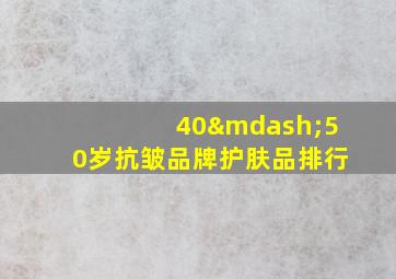 40—50岁抗皱品牌护肤品排行