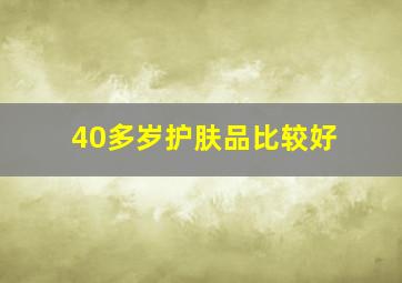 40多岁护肤品比较好