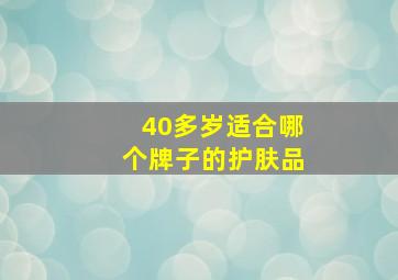 40多岁适合哪个牌子的护肤品