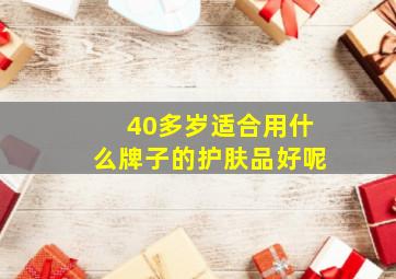 40多岁适合用什么牌子的护肤品好呢