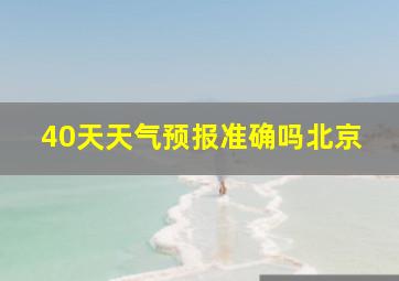 40天天气预报准确吗北京