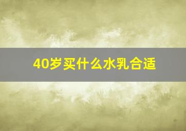 40岁买什么水乳合适