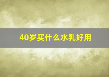 40岁买什么水乳好用