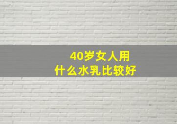 40岁女人用什么水乳比较好