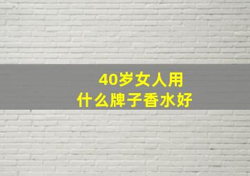 40岁女人用什么牌子香水好