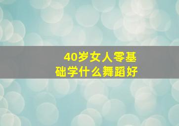 40岁女人零基础学什么舞蹈好