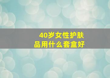 40岁女性护肤品用什么套盒好