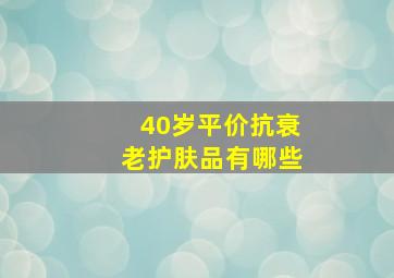 40岁平价抗衰老护肤品有哪些