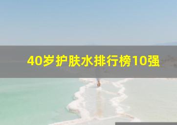 40岁护肤水排行榜10强