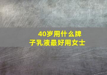 40岁用什么牌子乳液最好用女士