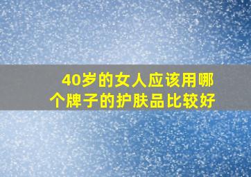 40岁的女人应该用哪个牌子的护肤品比较好