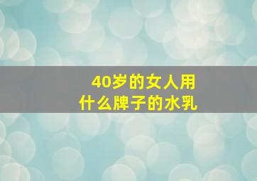 40岁的女人用什么牌子的水乳