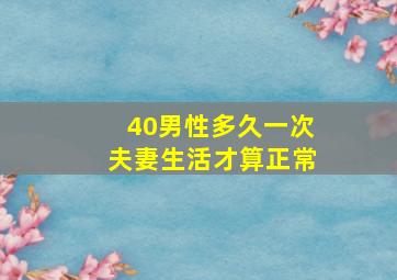 40男性多久一次夫妻生活才算正常