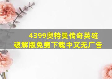 4399奥特曼传奇英雄破解版免费下载中文无广告