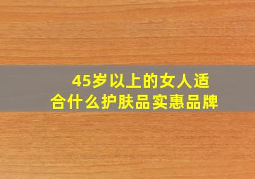 45岁以上的女人适合什么护肤品实惠品牌