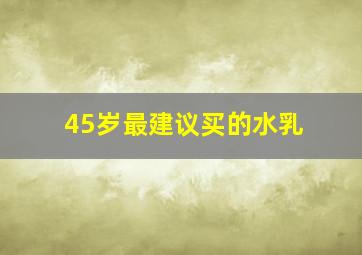 45岁最建议买的水乳