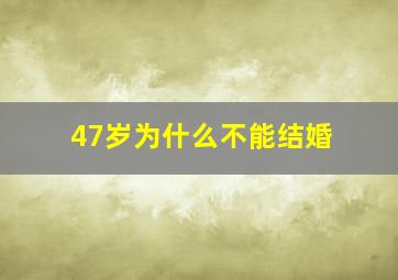 47岁为什么不能结婚