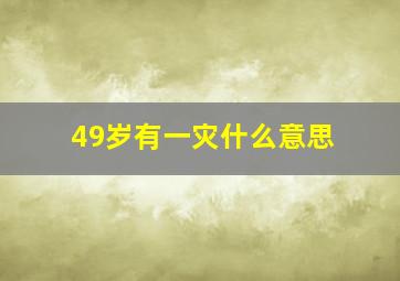 49岁有一灾什么意思