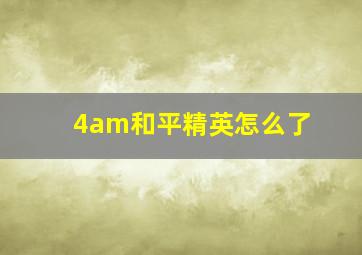 4am和平精英怎么了